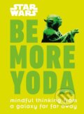 Kniha: Star Wars Be More Yoda (Christian Blauvelt). Dorling Kindersley, 2018 Kniha: Star Wars Be More Yoda (Christian Blauvelt). Dorling Kindersley, 2018
