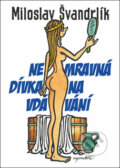 Kniha: Nemravná dívka na vdávání (Miloslav Švandrlík). Epocha, 2018 Kniha: Nemravná dívka na vdávání (Miloslav Švandrlík). Epocha, 2018