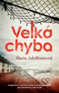 Kniha: Velká chyba (Maria Adolfsson). Argo, 2019 Kniha: Velká chyba (Maria Adolfsson). Argo, 2019
