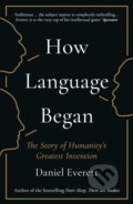 Kniha: How Language Began (Daniel Everett). Profile Books, 2018 Kniha: How Language Began (Daniel Everett). Profile Books, 2018