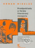 Predpoklady a formy literárnej recepcie - Roman Mikuláš, VEDA, 2007