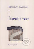 Kniha: Filozofi v meste (Miroslav Marcelli). Kalligram, 2008 Kniha: Filozofi v meste (Miroslav Marcelli). Kalligram, 2008