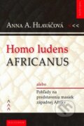 Kniha: Homo ludens Africanus (Anna A. Hlaváčová). Kalligram, 2007 Kniha: Homo ludens Africanus (Anna A. Hlaváčová). Kalligram, 2007