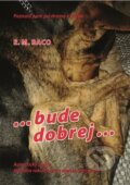 Kniha: ...bude dobrej... (E.M. Baco). Miloslava Krejčí, 2018 Kniha: ...bude dobrej... (E.M. Baco). Miloslava Krejčí, 2018