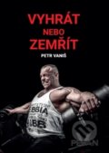 Kniha: Vyhrát nebo zemřít (Petr Vaniš). PeVan Machine, 2018 Kniha: Vyhrát nebo zemřít (Petr Vaniš). PeVan Machine, 2018
