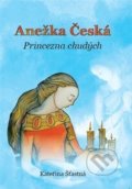 Kniha: Anežka Česká (Kateřina Šťastná). Cesta, 2018 Kniha: Anežka Česká (Kateřina Šťastná). Cesta, 2018