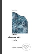 Kniha: Som ako morská voda (Dimana Ivanovová). Ars Poetica, 2018 Kniha: Som ako morská voda (Dimana Ivanovová). Ars Poetica, 2018