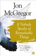 Kniha: If Nobody Speaks of Remarkable Things (Jon McGregor). Fourth Estate, 2017 Kniha: If Nobody Speaks of Remarkable Things (Jon McGregor). Fourth Estate, 2017