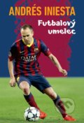 Kniha: Andrés Iniesta - Futbalový umelec (Andrés Iniesta), 2018 Kniha: Andrés Iniesta - Futbalový umelec (Andrés Iniesta), 2018