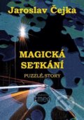 Kniha: Magická setkání aneb Puzzle story (Jaroslav Čejka). Kmen, 2018 Kniha: Magická setkání aneb Puzzle story (Jaroslav Čejka). Kmen, 2018