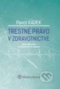 Kniha: Trestné právo v zdravotníctve (Pavol Kádek). Wolters Kluwer, 2018 Kniha: Trestné právo v zdravotníctve (Pavol Kádek). Wolters Kluwer, 2018
