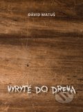 Kniha: Vyryté do dreva (Dávid Matúš). DuBari, 2018 Kniha: Vyryté do dreva (Dávid Matúš). DuBari, 2018