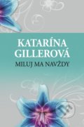 Kniha: Miluj ma navždy (Katarína Gillerová). Slovenský spisovateľ, 2018 Kniha: Miluj ma navždy (Katarína Gillerová). Slovenský spisovateľ, 2018