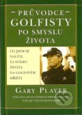 Průvodce golfisty po smyslu života - Gary Player, Pragma, 2001