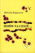 Kniha: Sedím na cestě... (Marcela Regazzová). Pragma, 2006 Kniha: Sedím na cestě... (Marcela Regazzová). Pragma, 2006