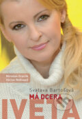 Kniha: Má dcera Iveta (Miroslav Graclík, Svatava Bartošová a Václav Nekvapil), 2018 Kniha: Má dcera Iveta (Miroslav Graclík, Svatava Bartošová a Václav Nekvapil), 2018