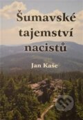 Kniha: Šumavské tajemství nacistů (Jan Kaše). , 2018 Kniha: Šumavské tajemství nacistů (Jan Kaše). , 2018
