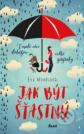 Kniha: Jak být šťastný (Eva Woods). Ikar CZ, 2018 Kniha: Jak být šťastný (Eva Woods). Ikar CZ, 2018