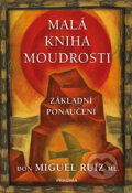 Kniha: Malá kniha moudrosti (Don Miguel Ruiz). Pragma, 2018 Kniha: Malá kniha moudrosti (Don Miguel Ruiz). Pragma, 2018