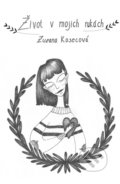Kniha: Život v mojich rukách (Zuzana Kosecová). Zuzana Kosecová, 2018 Kniha: Život v mojich rukách (Zuzana Kosecová). Zuzana Kosecová, 2018