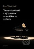 Kniha: Tréma u hudebníků a její prevence ve vzdělávacím systému (Ena Stevanović). Karolinum, 2018 Kniha: Tréma u hudebníků a její prevence ve vzdělávacím systému (Ena Stevanović). Karolinum, 2018