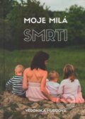 Kniha: Moje milá smrti (Veronika Hurdová). , 2017 Kniha: Moje milá smrti (Veronika Hurdová). , 2017