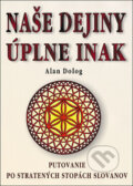 Kniha: Naše dejiny úplne inak (Alan Dolog). Eko-konzult, 2018 Kniha: Naše dejiny úplne inak (Alan Dolog). Eko-konzult, 2018