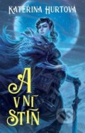 Kniha: A v ní stín (Kateřina Hurtová), 2018 Kniha: A v ní stín (Kateřina Hurtová), 2018
