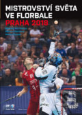 Kniha: Mistrovství světa ve florbale 2018 (Mladá fronta). Mladá fronta, 2018 Kniha: Mistrovství světa ve florbale 2018 (Mladá fronta). Mladá fronta, 2018