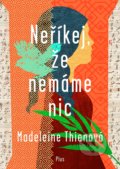 Kniha: Neříkej, že nemáme nic (Madeleine Thien). Plus, 2019 Kniha: Neříkej, že nemáme nic (Madeleine Thien). Plus, 2019