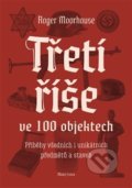Kniha: Třetí říše ve 100 objektech (Roger Moorhouse). Mladá fronta, 2018 Kniha: Třetí říše ve 100 objektech (Roger Moorhouse). Mladá fronta, 2018