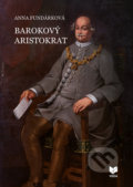 Kniha: Barokový aristokrat (Anna Fundárková), 2018 Kniha: Barokový aristokrat (Anna Fundárková), 2018