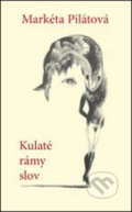 Kniha: Kulaté rámy slov (Markéta Pilátová). Pavel Ševčík - VEDUTA, 2015 Kniha: Kulaté rámy slov (Markéta Pilátová). Pavel Ševčík - VEDUTA, 2015