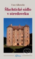 Kniha: Šľachtické sídlo v stredoveku (Uwe Albrecht). AEPress, 2018 Kniha: Šľachtické sídlo v stredoveku (Uwe Albrecht). AEPress, 2018