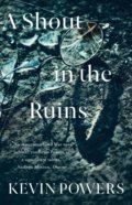 Kniha: A Shout in the Ruins (Kevin Powers). Sceptre, 2019 Kniha: A Shout in the Ruins (Kevin Powers). Sceptre, 2019