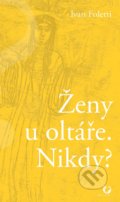 Kniha: Ženy u oltáře. Nikdy? (Ivan Foletti). B&P Publishing, 2019 Kniha: Ženy u oltáře. Nikdy? (Ivan Foletti). B&P Publishing, 2019