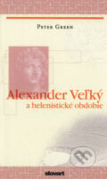 Alexander Veľký a helenistické obdobie - Peter Green, Slovart, 2008