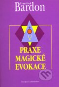 Kniha: Praxe magické evokace (František Bardon). Chvojkovo nakladatelství, 1998 Kniha: Praxe magické evokace (František Bardon). Chvojkovo nakladatelství, 1998