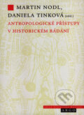 Antropologické přístupy v historickém bádání - Martin Nodl, Daniela Tinková, Argo, 2007