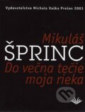 Kniha: Do večna tečie moja rieka (Mikuláš Šprinc). Vydavateľstvo Michala Vaška, 2003 Kniha: Do večna tečie moja rieka (Mikuláš Šprinc). Vydavateľstvo Michala Vaška, 2003
