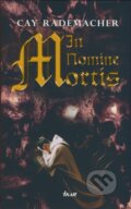 Kniha: In Nomine Mortis (Cay Rademacher). Ikar, 2008 Kniha: In Nomine Mortis (Cay Rademacher). Ikar, 2008
