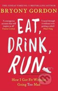 Kniha: Eat, Drink, Run (Bryony Gordon). Headline Book, 2018 Kniha: Eat, Drink, Run (Bryony Gordon). Headline Book, 2018