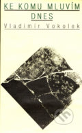 Kniha: Ke komu mluvím dnes (Vladimír Vokolek). Atlantis, 1998 Kniha: Ke komu mluvím dnes (Vladimír Vokolek). Atlantis, 1998