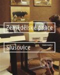 Kniha: Zemědělské práce - Slušovice (Tomáš Pospěch). PositiF, 2018 Kniha: Zemědělské práce - Slušovice (Tomáš Pospěch). PositiF, 2018