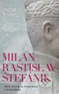 Kniha: Milan Rastislav Štefánik (Michal Kšiňan). Slovart, 2021 Kniha: Milan Rastislav Štefánik (Michal Kšiňan). Slovart, 2021