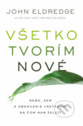 Kniha: Všetko tvorím nové (John Eldredge). Kumran, 2019 Kniha: Všetko tvorím nové (John Eldredge). Kumran, 2019