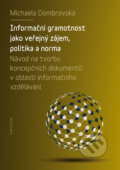 Kniha: Informační gramotnost jako veřejný zájem, politika a norma (Michaela Dombrovská). Univerzita Karlova v Praze, 2019 Kniha: Informační gramotnost jako veřejný zájem, politika a norma (Michaela Dombrovská). Univerzita Karlova v Praze, 2019