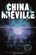 Kniha: Three Moments of an Explosion (China Mieville). Picador, 2016 Kniha: Three Moments of an Explosion (China Mieville). Picador, 2016