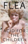 Kniha: Acid For the Children (Flea). Headline Book, 2019 Kniha: Acid For the Children (Flea). Headline Book, 2019