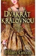 Kniha: Dvakrát královnou (Hilary Green). Alpress, 2018 Kniha: Dvakrát královnou (Hilary Green). Alpress, 2018
